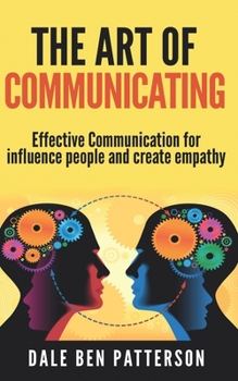 Paperback The Art of Communicating: Effective Communication for influence people using art of listening for create empathy Book