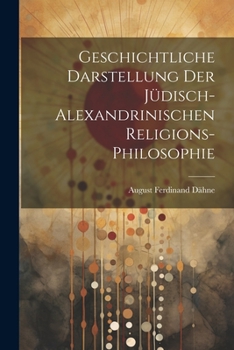 Paperback Geschichtliche Darstellung Der Jüdisch-Alexandrinischen Religions-Philosophie [German] Book