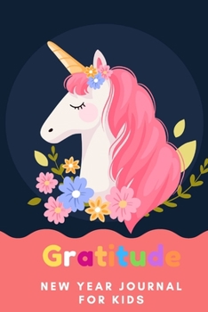 Gratitude New Year Journal for Kids: Children’s Unicorn Themed Daily Writing with Prompts, Questions and Quotes Gratitude Practice gratitude and Daily ... Guide To Cultivate An Attitude Of Gratitude