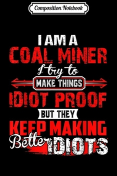 Composition Notebook: Coal Miner I try to make things idiot-proof  Journal/Notebook Blank Lined Ruled 6x9 100 Pages