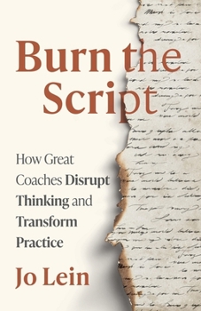 Burn the Script: How Great Coaches Disrupt Thinking and Transform Practice