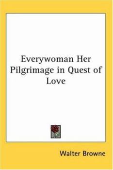 Everywoman Her Pilgrimage in Quest of Love