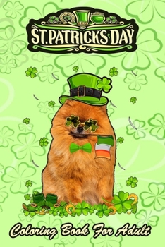 St Patricks Day Coloring Book For Adult: Pomeranian Dog Cute Shamrock - An Adult Coloring Books St Patrick for Kids, Adults with Beautiful Irish Shamr