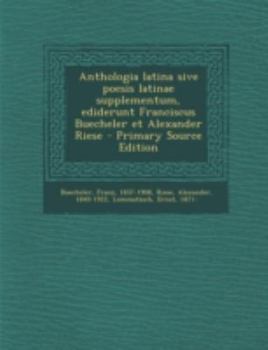 Anthologia latina sive poesis latinae supplementum, ediderunt Franciscus Buecheler et Alexander Riese