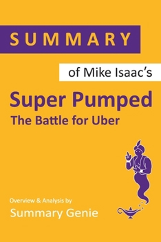 Paperback Summary of Mike Isaac's Super Pumped: The Battle for Uber Book