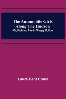 Paperback The Automobile Girls Along the Hudson; Or, Fighting Fire in Sleepy Hollow Book