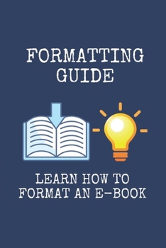 Paperback Formatting Guide: Learn How To Format An E-Book: Techniques To Formatting Documents Book