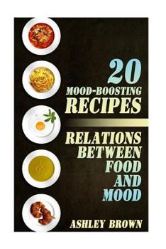 Paperback 20 Mood-Boosting Recipes: Relations between Food and Mood: (Simple Recipes, Family Recipes) Book