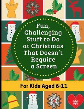 Fun, Challenging Stuff to Do at Christmas That Doesn’t Require a Screen: Fun filled Holiday activity book for kids aged 6-11