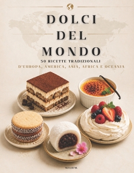 DOLCI DEL MONDO: 50 Ricette Tradizionali d'Europa, America, Asia, Africa e Oceania per Scoprire i Dolci Più Famosi del Mondo (Italian Edition)