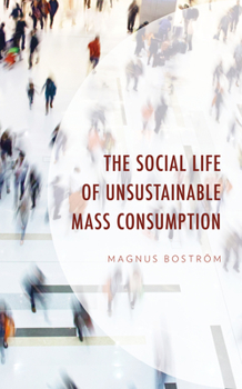 Hardcover The Social Life of Unsustainable Mass Consumption Book