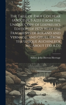 Hardcover The Taill of Rauf Coilyear (About 1475 A.D.) (From the Unique Copy of Lekpreuik's Edition of 1572) With the Fragments of Roland and Vernagu, and Otuel Book