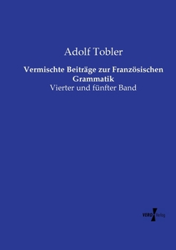 Vermischte Beiträge zur Französischen Grammatik: Vierter und fünfter Band (German Edition)