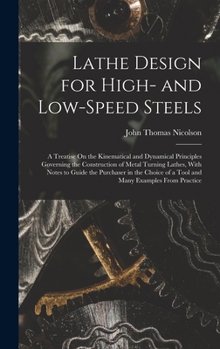 Hardcover Lathe Design for High- and Low-Speed Steels: A Treatise On the Kinematical and Dynamical Principles Governing the Construction of Metal Turning Lathes Book