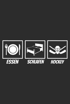Essen schlafen Hockey: 6x9 Zoll (ca. DIN A5) 110 Seiten Liniert I Notizbuch I Tagebuch I Notizen I Planer I Geschenk Idee für Eishockey Fans I Hockey I Goalie I Ice I (German Edition)
