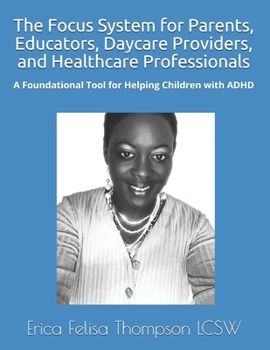 Paperback The Focus System for Parents, Educators, Daycare Providers, and Healthcare Professionals: A Foundational Tool for Helping Children with ADHD Book