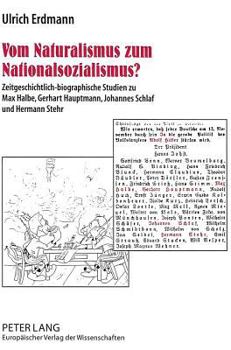 Vom Naturalismus Zum Nationalsozialismus?: Zeitgeschichtlich-Biographische Studien Zu Max Halbe, Gerhart Hauptmann, Johannes Schlaf Und Hermann Stehr-
