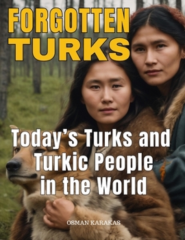 FORGOTTEN TURKS: Today’s Turks and Turkic People In the World (Research and Reference Series)