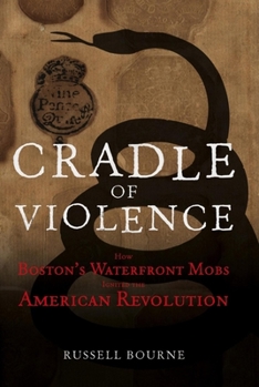 Hardcover Cradle of Violence: How Boston's Waterfront Mobs Ignited the American Revolution Book