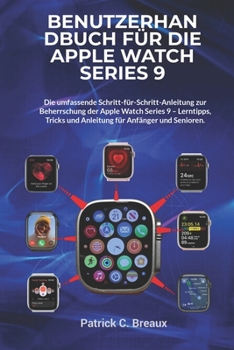 Paperback Benutzerhandbuch für die Apple Watch Series 9: Die umfassende Schritt-für-Schritt-Anleitung zur Beherrschung der Apple Watch Series 9 - Lerntipps, Tri [German] Book