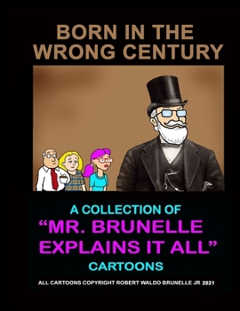Paperback Born In The Wrong Century: A collection of Mr. Brunelle Explains It All cartoons Book