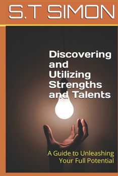 Paperback Discovering and Utilizing Strengths and Talents: A Guide to Unleashing Your Full Potential Book
