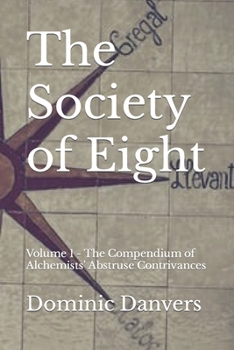 Paperback The Society of Eight: Volume 1 - The Compendium of Alchemists' Abstruse Contrivances Book