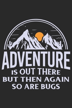 Adventure is out there but then again so are bugs: Best gift for those people who love Adventure and to write their Adventure memories in Notebook