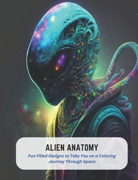 Paperback Alien Anatomy: Fun Filled Designs to Take You on a Coloring Journey Through Space Book