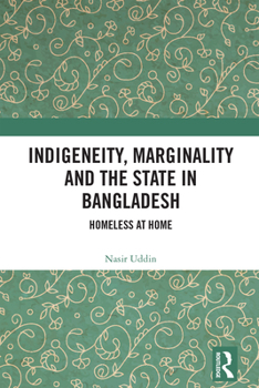 Hardcover Indigeneity, Marginality and the State in Bangladesh: Homeless at Home Book