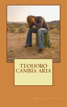 Paperback Teodoro cambia aria: (Come e perché un giovane montanaro del basso frusinate lasciò il suo magico mondo per seguire i miraggi del progresso [Italian] Book