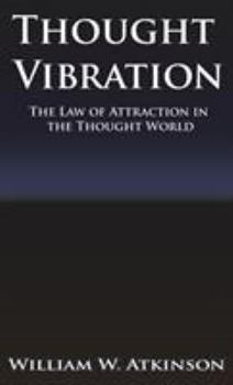 Thought Vibration: Or, the Law of Attraction in the Thought World