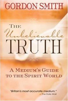 Hardcover The Unbelievable Truth: A Medium's Guide To The Spirit World Book