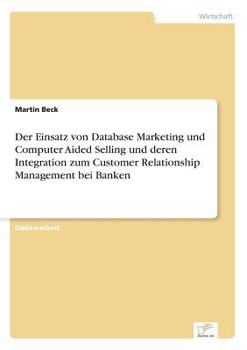 Paperback Der Einsatz von Database Marketing und Computer Aided Selling und deren Integration zum Customer Relationship Management bei Banken [German] Book