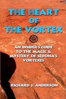 Paperback The Heart Of The Vortex: An Insiders Guide To The Mystery And Magic Of Sedona's Vortexes Book