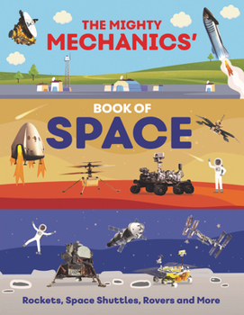 The Mighty Mechanics Blast Into Space: Rockets, Space Shuttles, Satellites, and More