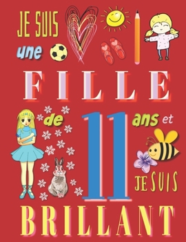 Je suis une fille de 11 ans et je suis brillant: Livre d'écriture pour filles de onze ans (French Edition)