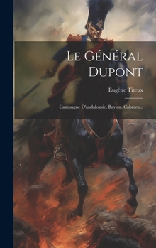 Hardcover Le Général Dupont: Campagne D'andalousie. Baylen. Cabrera... [French] Book