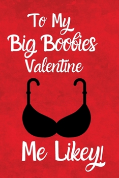 Paperback To My Big Boobies Valentine Me Likey!: Funny Valentine Journal/Alternative Valentine Card or Gift Book