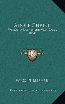 Paperback Adolf Christ: Weiland Rathsherr Von Basel (1884) [German] Book