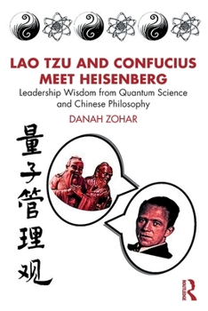 Paperback Lao Tzu and Confucius Meet Heisenberg: Leadership Wisdom from Quantum Science and Chinese Philosophy Book