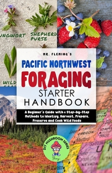 Paperback Pacific Northwest Foraging Starter Handbook: A Beginner's Guide with 6 Step-by-Step Methods to Identify, Harvest, Prepare, Preserve and Cook Wild Food Book