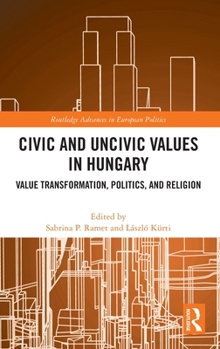 Hardcover Civic and Uncivic Values in Hungary: Value Transformation, Politics, and Religion Book