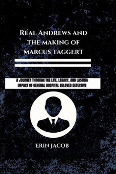 Réal Andrews And The Making Of Marcus Taggert: A Journey through the Life, Legacy, and Lasting Impact of General Hospital Beloved Detective (Legacy Makers: Stories of Extraordinary Achievement)