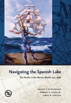 Hardcover Navigating the Spanish Lake: The Pacific in the Iberian World, 1521-1898 Book