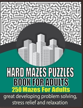 Paperback Hard Mazes Puzzles Book For Adults: 250 Mazes For Adults - Great for Developing Problem Solving, stress relief and Relaxation Book