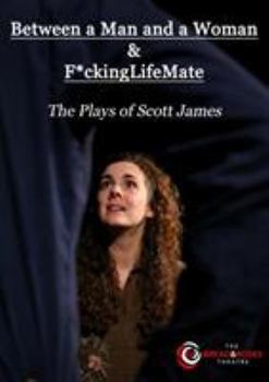 Paperback Between a Man and a Woman & F*ckingLifeMate: The Plays of Scott James Book