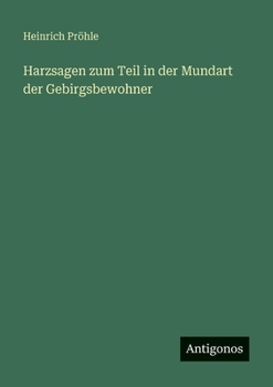 Harzsagen zum Teil in der Mundart der Gebirgsbewohner