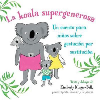 Paperback La koala supergenerosa: Un cuento para ninos sobre gestacion por sustitucion [Spanish] Book