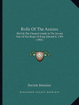 Rolls Of The Assizes: Held In The Channel Islands In The Second Year Of The Reign Of King Edward II, 1309